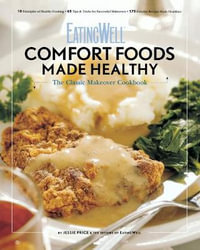 EatingWell Comfort Foods Made Healthy : The Classic Makeover Cookbook - Jessie Price