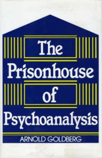 The Prisonhouse of Psychoanalysis - Arnold I. Goldberg