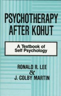 Psychotherapy After Kohut : A Textbook of Self Psychology - Ronald R. Lee