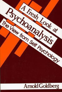 A Fresh Look at Psychoanalysis : The View From Self Psychology - Arnold I. Goldberg