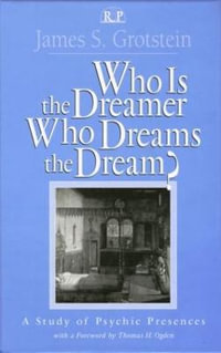 Who Is the Dreamer, Who Dreams the Dream? : A Study of Psychic Presences - James S. Grotstein