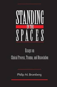 Standing in the Spaces : Essays on Clinical Process Trauma and Dissociation - Philip M. Bromberg