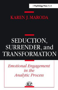 Seduction, Surrender, and Transformation : Emotional Engagement in the Analytic Process - Karen J. Maroda