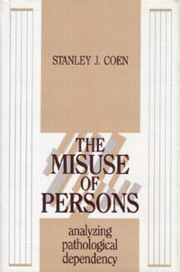 The Misuse of Persons : Analysing Pathological Dependency - Stanley J. Coen