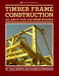 Timber Frame Construction : All About Post and Beam Building - Jack A. Sobon