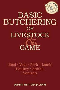 Basic Butchering of Livestock & Game : Beef, Veal, Pork, Lamb, Poultry, Rabbit, Venison - John J. Mettler