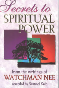 Secrets to Spiritual Power : From the Writings of Watchman Nee - Watchman Nee