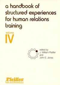 A Handbook of Structured Experiences for Human Relations Training, Volume 4 : Handbook of Structured Experiences for Human Relations Train - J. William Pfeiffer