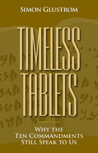 Timeless Tablets : Why the Ten Commandants Still Speak to Us - Simon Glustrom