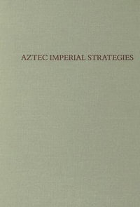 Aztec Imperial Strategies : Pre-Columbian Symposia and Colloquia - Frances F. Berdan