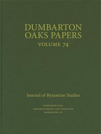 Dumbarton Oaks Papers, 74 : Dumbarton Oaks Papers - Colin M. Whiting