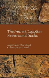 The Ancient Egyptian Netherworld Books : Writings from the Ancient World - John Coleman Darnell