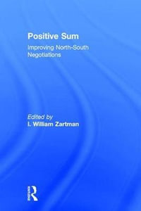 Positive Sum : Improving North-South Negotiations - I. William Zartman