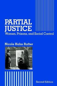 Partial Justice : Women, Prisons and Social Control - Nicole Hahn Rafter