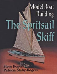 Model Boat Building : The Spritsail Skiff - STEVE ROGERS