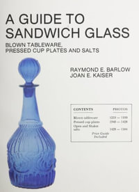 Guide to Sandwich Glass : Blown Tableware, Pressed Cup Plates, and Salts From Vol 1 - RAYMOND E. BARLOW