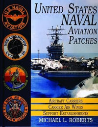 United States Navy Patches Series Vol I : Vol I: Aircraft Carriers/Carrier Air Wings, Support Establishments - MICHAEL L. ROBERTS