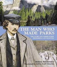 The Man Who Made Parks : The Story of Parkbuilder Frederick Law Olmsted - Frieda Wishinsky