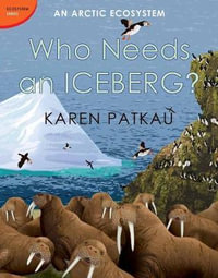 Who Needs an Iceberg? : An Arctic Ecosystem - Karen Patkau