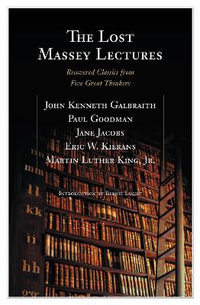 The Lost Massey Lectures : Recovered Classics from Five Great Thinkers - John Galbraith