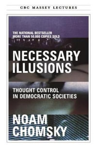 Necessary Illusions : Thought Control in Democratic Societies - Noam Chomsky