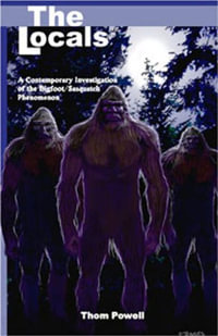 The Locals : A Contemporary Investigation of the Bigfoot/Sasquatch Phenomenon - Thom Powell