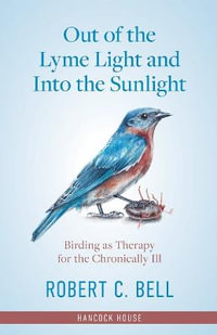 Out of the Lyme Light and Into the Sunlight : Birding as Therapy for the Chronically Ill - Robert Bell