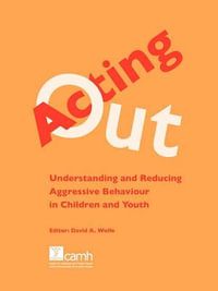 Acting Out : Understanding and Reducing Aggressive Behaviour in Children and Youth - David A. Wolfe