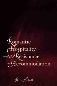 Romantic Hospitality and the Resistance to Accommodation : Wilfrid Laurier Ser. - Peter Melville