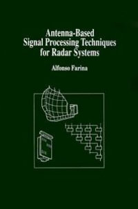 Antenna-based Signal Processing Techniques for Radar Systems : ARTECH HOUSE ANTENNA LIBRARY - A. Farina