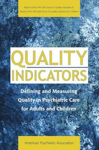 Quality Indicators : Defining and Measuring Quality in Psychiatric Care for Adults and Childr - American Psychiatric Association