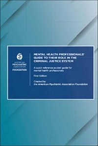 Mental Health Professionals' Guide to Their Role in the Criminal Justice System : A Quick Reference Pocket Guide for Mental Health Professionals - American Psychiatric Association Foundation