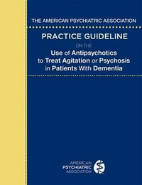 The American Psychiatric Association Practice Guideline on the Use of Antipsychotics to Treat Agitation or Psychosis in Patients With Dementia - American Psychiatric Association