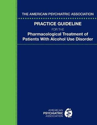 The American Psychiatric Association Practice Guideline for the Pharmacological Treatment of Patients With Alcohol Use Disorder - American Psychiatric Association