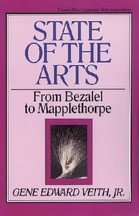 State of the Arts : From Bezalel to Mapplethorpe Volume 13 - Gene Edward Veith Jr