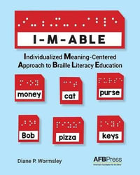 I-M-ABLE : Individualized Meaning-Centered Approach to Braille Literacy Education - Diane P. Wormsley