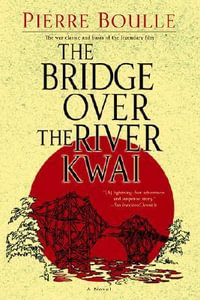 The Bridge Over the River Kwai : A Novel - Pierre Boulle