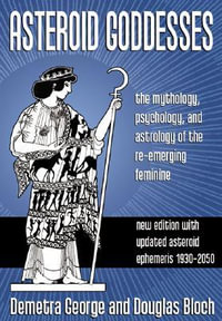 Asteroid Goddesses : The Mythology, Psychology, and Astrology of the Re-Emerging Feminine - Demetra George