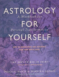 Astrology for Yourself : How to Understand And Interpret Your Own Birth Chart - Demetra George