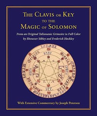 Clavis or Key to the Magic of Solomon : From an Original Talismanic Grimoire  in Full Color by Ebenezer Sibley and Frederick Hockley - Joseph Peterson