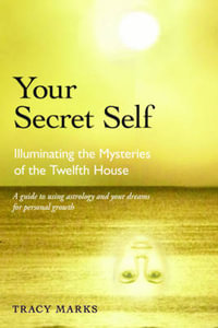 Your Secret Self : Illuminating the Mysteries of the Twelfth House - Tracy Marks