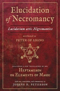 Elucidation of Necromancy : Lucidarium Artis Nigromantice attributed to Peter of Abano - Joseph H. Peterson