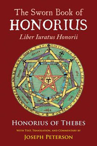 The Sworn Book of Honorius : Liber Iuratus Honorii - Joseph Peterson