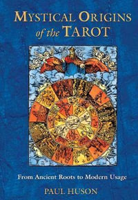 Mystical Origins of the Tarot : From Ancient Roots to Modern Usage - Paul Huson