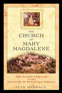 The Church of Mary Magdalene : The Sacred Feminine and the Treasure of Rennes-le-Château - Jean Markale