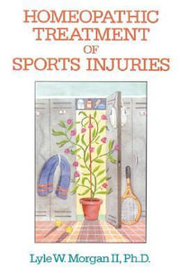 Homeopathic Treatment of Sports Injuries : No - Lyle W. Morgan II