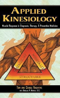 Applied Kinesiology : Muscle Response in Diagnosis, Therapy, and Preventive Medicine - Tom Valentine