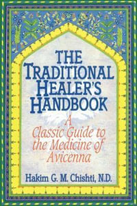 The Traditional Healer's Handbook : A Classic Guide to the Medicine of Avicenna - Hakim G. M. Chishti