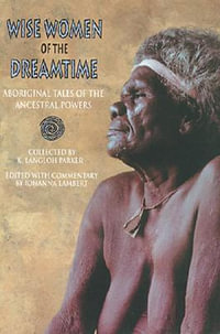 Wise Women of the Dreamtime : Aboriginal Tales of the Ancestral Powers - K. Langloh Parker