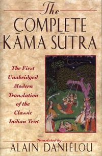 The Complete Kama Sutra : The First Unabridged Modern Translation of the Classic Indian Text - Alain Daniélou